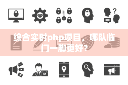 综合实时php项目，哪队临门一脚更好？