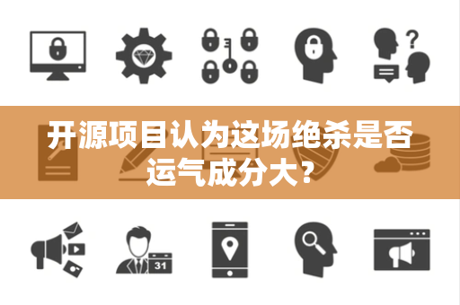 开源项目认为这场绝杀是否运气成分大？