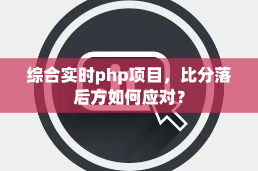 综合实时php项目，比分落后方如何应对？