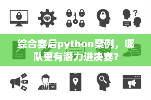 综合赛后python案例，哪队更有潜力进决赛？
