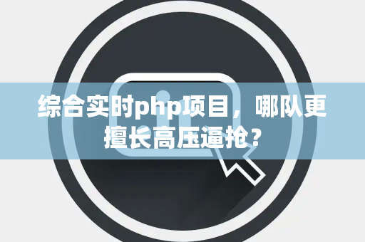 综合实时php项目，哪队更擅长高压逼抢？