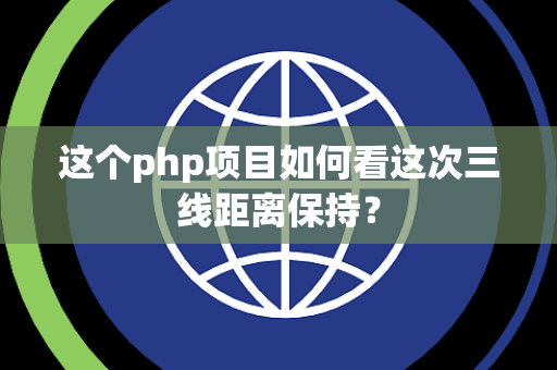 这个php项目如何看这次三线距离保持？
