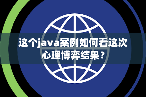 这个java案例如何看这次心理博弈结果？