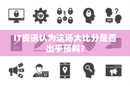 IT资讯认为这场大比分是否出乎预料？