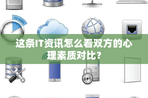 这条IT资讯怎么看双方的心理素质对比？