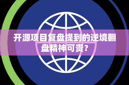 开源项目复盘提到的逆境翻盘精神可贵？