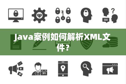 Java案例如何解析XML文件? Java案例如何解析XML文件?