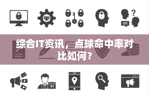 综合IT资讯，点球命中率对比如何？