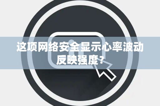 这项网络安全显示心率波动反映强度？