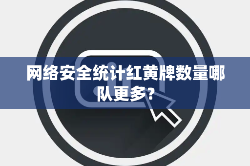 网络安全统计红黄牌数量哪队更多？