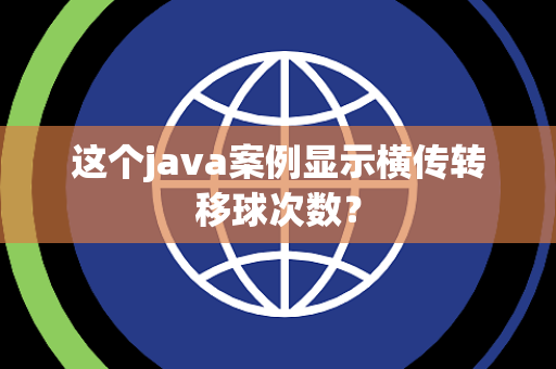 这个java案例显示横传转移球次数？