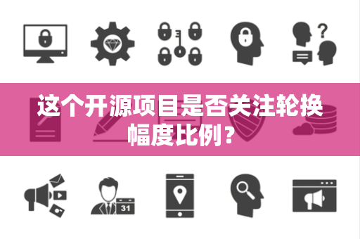 这个开源项目是否关注轮换幅度比例？