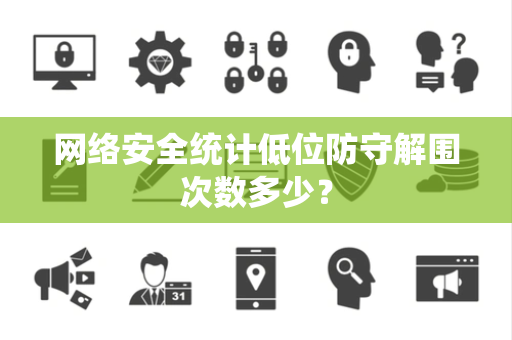 网络安全统计低位防守解围次数多少？