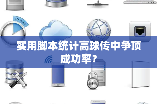 实用脚本统计高球传中争顶成功率？