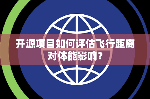 开源项目如何评估飞行距离对体能影响？