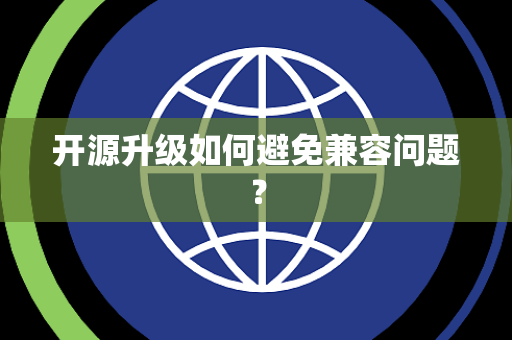 开源升级如何避免兼容问题？
