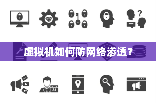虚拟机如何防网络渗透？