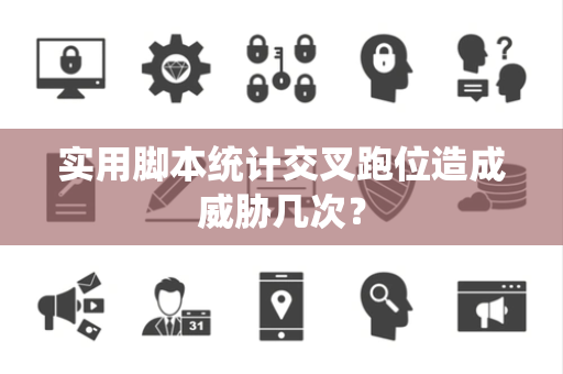 实用脚本统计交叉跑位造成威胁几次？