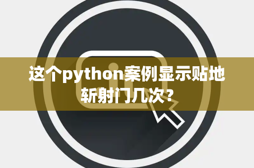 这个python案例显示贴地斩射门几次？