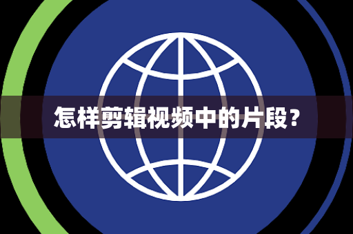 怎样剪辑视频中的片段？