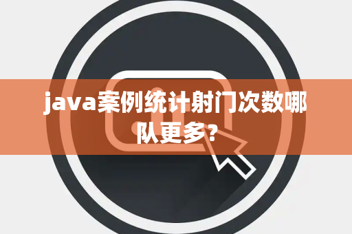 java案例统计射门次数哪队更多？