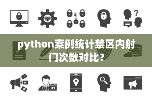 python案例统计禁区内射门次数对比？