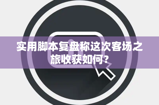 实用脚本复盘称这次客场之旅收获如何？