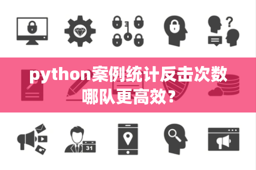 python案例统计反击次数哪队更高效？