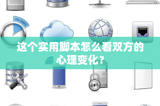 这个实用脚本怎么看双方的心理变化？