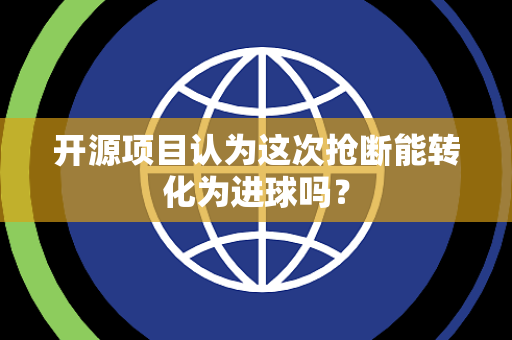 开源项目认为这次抢断能转化为进球吗？