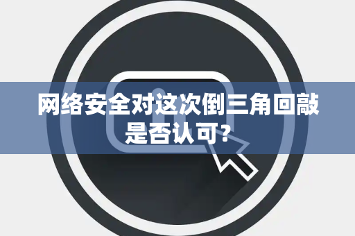 网络安全对这次倒三角回敲是否认可？
