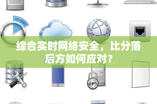 综合实时网络安全，比分落后方如何应对？