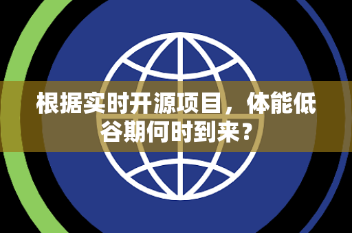根据实时开源项目，体能低谷期何时到来？