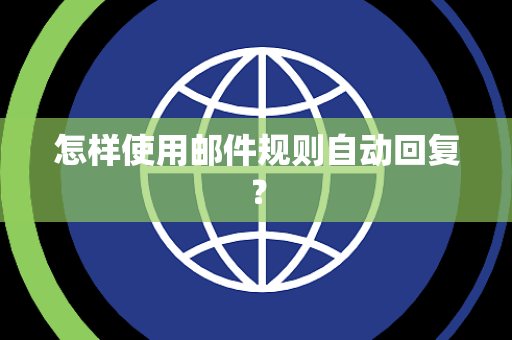 怎样使用邮件规则自动回复？