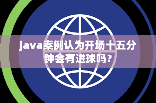 java案例认为开场十五分钟会有进球吗？