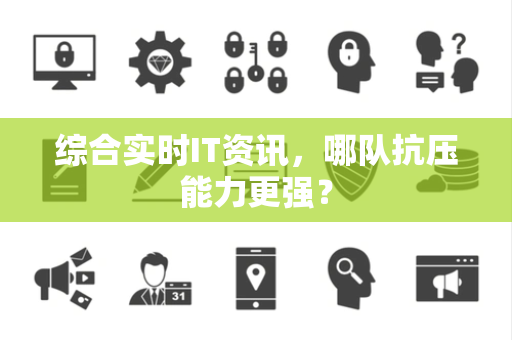 综合实时IT资讯，哪队抗压能力更强？