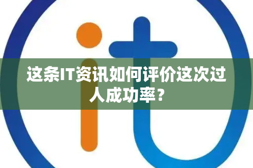 这条IT资讯如何评价这次过人成功率？