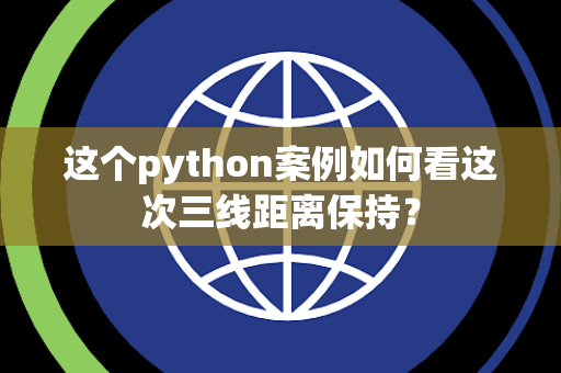 这个python案例如何看这次三线距离保持？