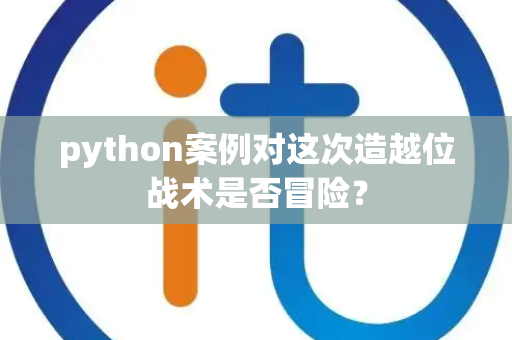 python案例对这次造越位战术是否冒险？