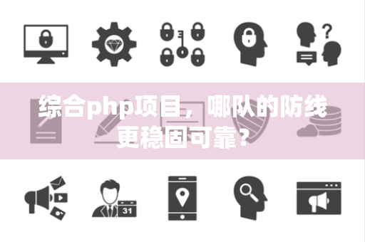 综合php项目，哪队的防线更稳固可靠？