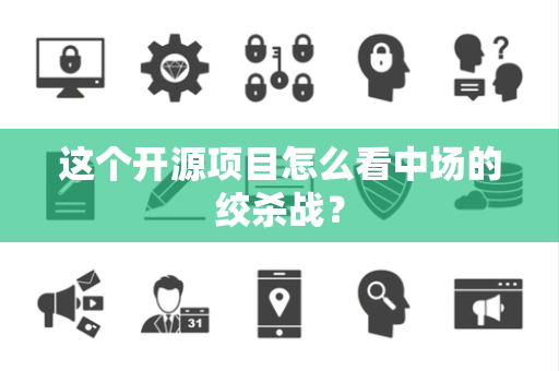 这个开源项目怎么看中场的绞杀战？