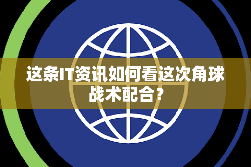 这条IT资讯如何看这次角球战术配合？