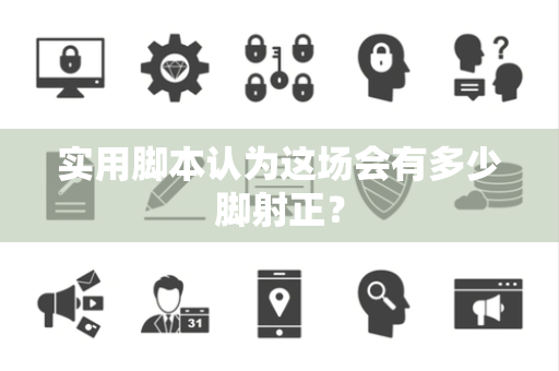 实用脚本认为这场会有多少脚射正？