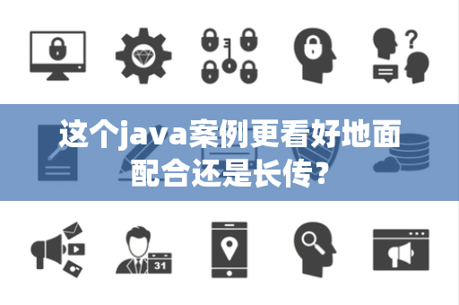 这个java案例更看好地面配合还是长传？