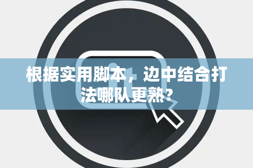 根据实用脚本，边中结合打法哪队更熟？