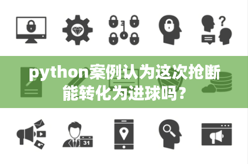 python案例认为这次抢断能转化为进球吗？