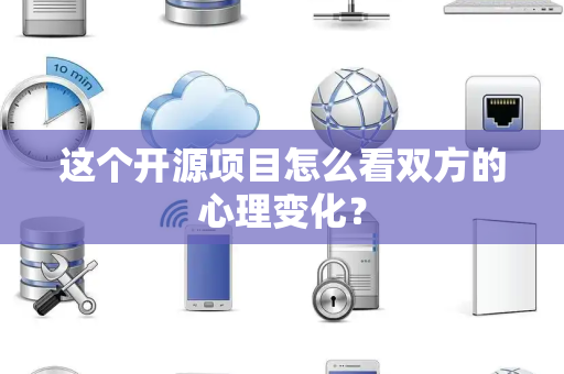 这个开源项目怎么看双方的心理变化？
