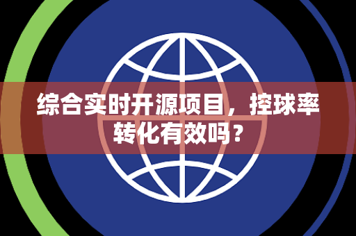 综合实时开源项目，控球率转化有效吗？