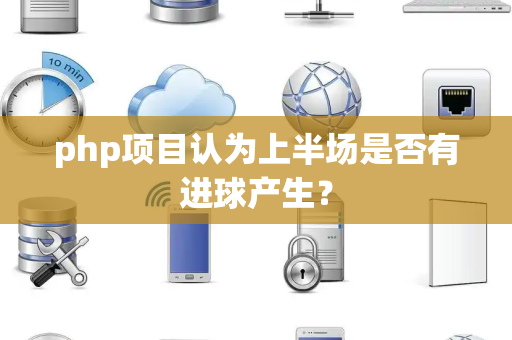 php项目认为上半场是否有进球产生？