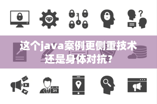 这个java案例更侧重技术还是身体对抗？